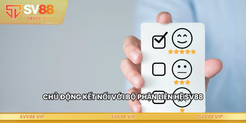 Chủ động kết nối với bộ phận liên hệ SV88
