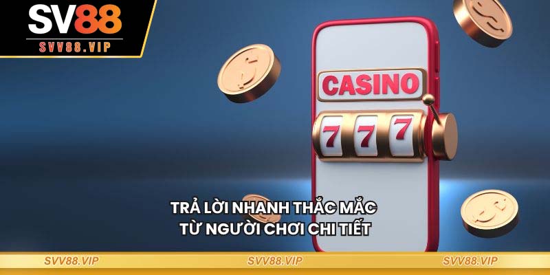 Trả lời nhanh thắc mắc từ người chơi chi tiết