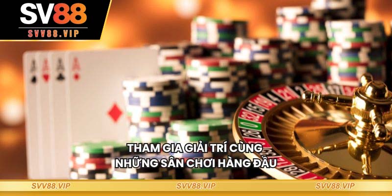 Tham gia giải trí cùng những sân chơi hàng đầu